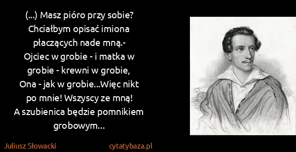 Juliusz Słowacki: (...) Masz pióro przy sobie? 
Chciałbym opisać imiona...
