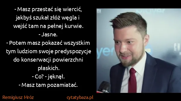 Remigiusz Mróz: - Masz przestać się wiercić, jakbyś szukał złóż węgla i...
