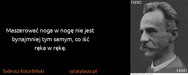 Tadeusz Kotarbiński: Maszerować noga w nogę nie jest bynajmniej tym samym, co...