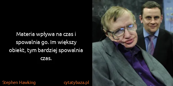 Stephen Hawking: Materia wpływa na czas i spowalnia go. Im większy...