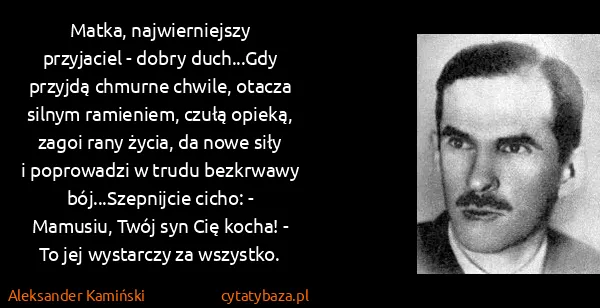 Aleksander Kamiński: Matka, najwierniejszy przyjaciel - dobry duch...Gdy...