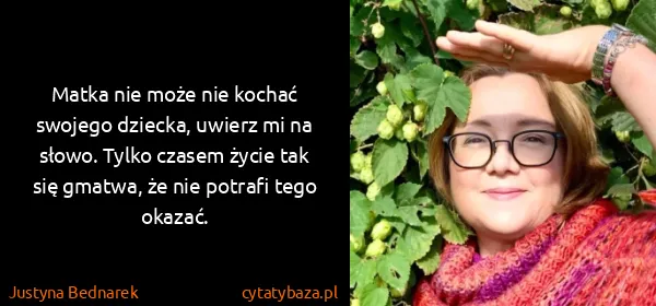 Justyna Bednarek: Matka nie może nie kochać swojego dziecka, uwierz mi na...