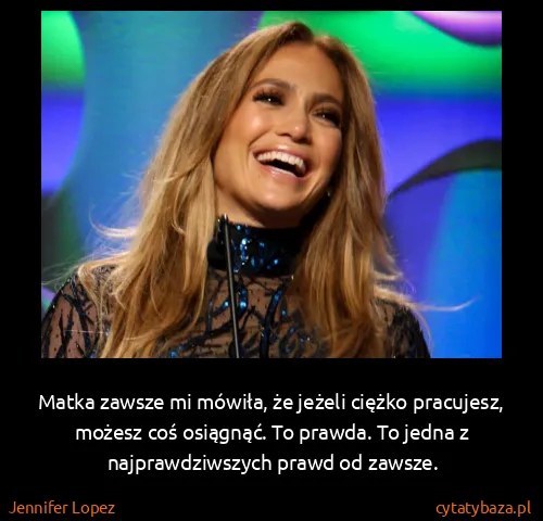 Jennifer Lopez: Matka zawsze mi mówiła, że jeżeli ciężko pracujesz,...