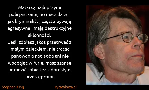 Stephen King: Matki są najlepszymi policjantkami, bo małe dzieci, jak...