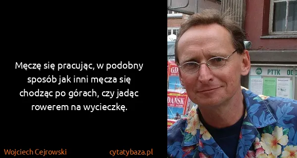 Wojciech Cejrowski: Męczę się pracując, w podobny sposób jak inni męcza się...