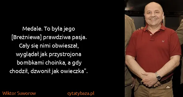 Wiktor Suworow: Medale. To była jego [Breżniewa] prawdziwa pasja. Cały...