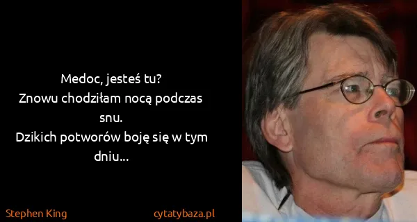Stephen King: Medoc, jesteś tu?
Znowu chodziłam nocą podczas...
