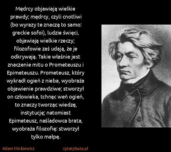 Adam Mickiewicz: Mędrcy objawiają wielkie prawdy; mędrcy, czyli cnotliwi...