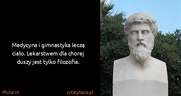 Plutarch: Medycyna i gimnastyka leczą ciało. Lekarstwem dla chorej...