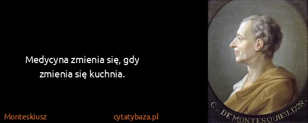 Monteskiusz: Medycyna zmienia się, gdy zmienia się kuchnia.
