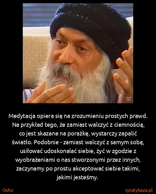 Osho: Medytacja opiera się na zrozumieniu prostych prawd. Na...