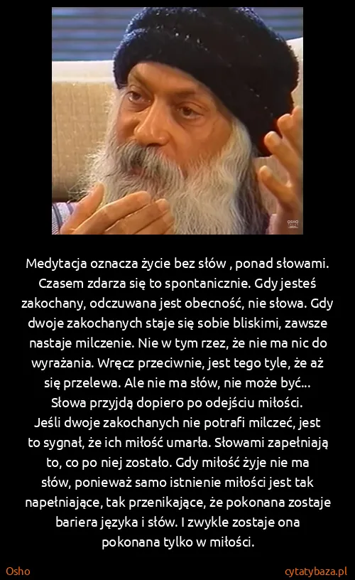 Osho: Medytacja oznacza życie bez słów , ponad słowami. Czasem...