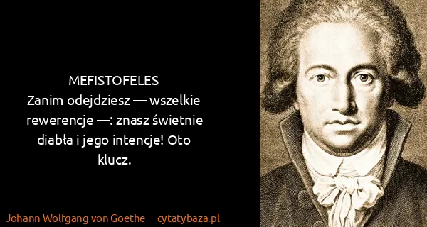 Johann Wolfgang von Goethe: MEFISTOFELES
 Zanim odejdziesz — wszelkie rewerencje —: ...