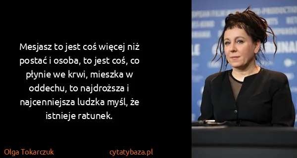 Olga Tokarczuk: Mesjasz to jest coś więcej niż postać i osoba, to jest...