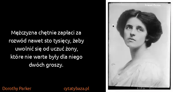 Dorothy Parker: Mężczyzna chętnie zapłaci za rozwód nawet sto tysięcy,...