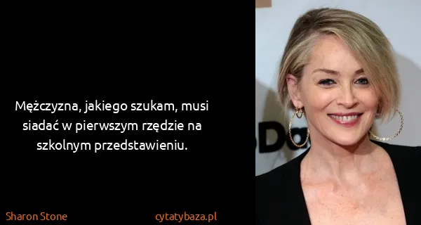 Sharon Stone: Mężczyzna, jakiego szukam, musi siadać w pierwszym...