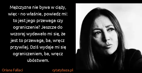 Oriana Fallaci: Mężczyzna nie bywa w ciąży, więc - no właśnie, powiedz...