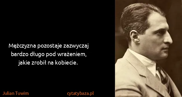 Julian Tuwim: Mężczyzna pozostaje zazwyczaj bardzo długo pod...