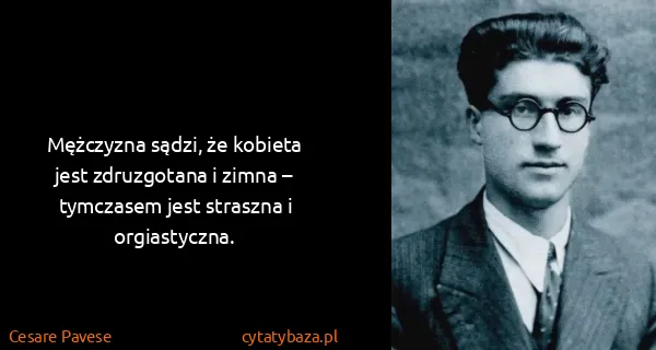 Cesare Pavese: Mężczyzna sądzi, że kobieta jest zdruzgotana i zimna –...