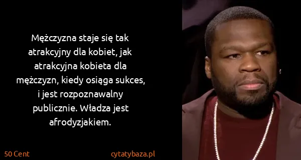 50 Cent: Mężczyzna staje się tak atrakcyjny dla kobiet, jak...