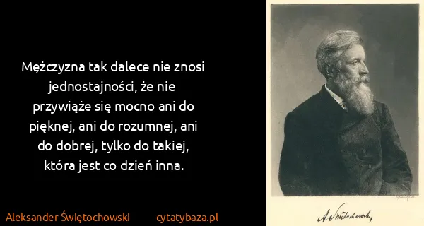 Aleksander Świętochowski: Mężczyzna tak dalece nie znosi jednostajności, że nie...