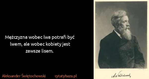Aleksander Świętochowski: Mężczyzna wobec lwa potrafi być lwem, ale wobec kobiety...