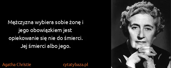 Agatha Christie: Mężczyzna wybiera sobie żonę i jego obowiązkiem jest...