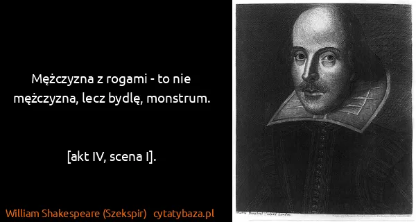 William Shakespeare (Szekspir): Mężczyzna z rogami - to nie mężczyzna, lecz bydlę,...