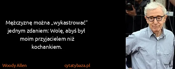 Woody Allen: Mężczyznę można „wykastrować” jednym zdaniem: Wolę, abyś...