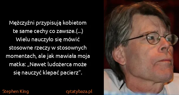 Stephen King: Mężczyźni przypisują kobietom te same cechy co...