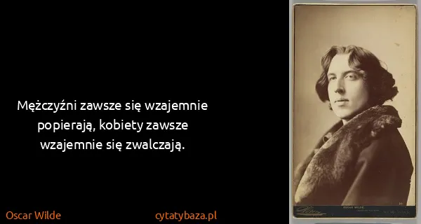 Oscar Wilde: Mężczyźni zawsze się wzajemnie popierają, kobiety zawsze...