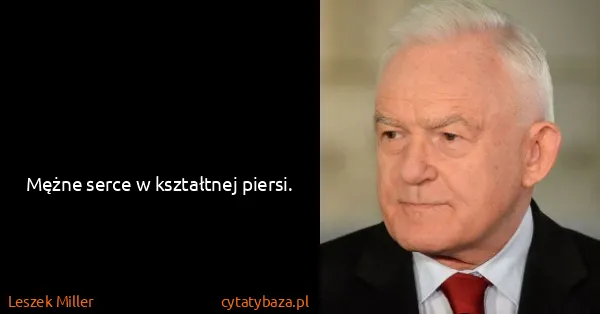 Leszek Miller: Mężne serce w kształtnej piersi.