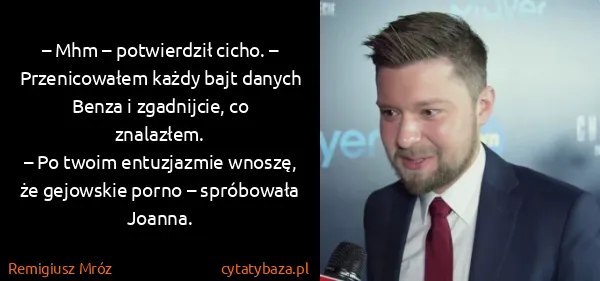 Remigiusz Mróz: – Mhm – potwierdził cicho. – Przenicowałem każdy bajt...