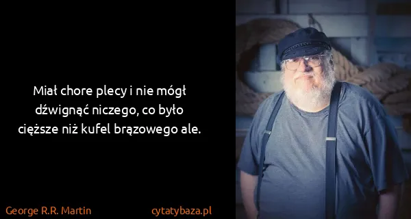 George R.R. Martin: Miał chore plecy i nie mógł dźwignąć niczego, co było...