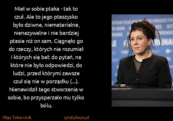 Olga Tokarczuk: Miał w sobie ptaka - tak to czuł. Ale to jego ptaszysko...