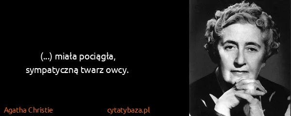 Agatha Christie: (...) miała pociągła, sympatyczną twarz owcy.