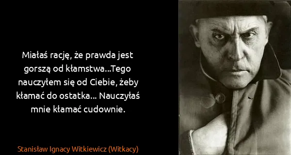 Stanisław Ignacy Witkiewicz (Witkacy): Miałaś rację, że prawda jest gorszą od kłamstwa...Tego...