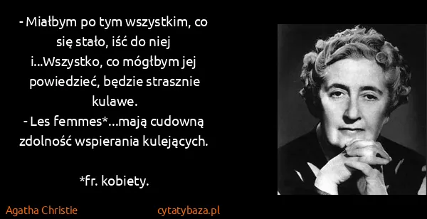 Agatha Christie: - Miałbym po tym wszystkim, co się stało, iść do niej...