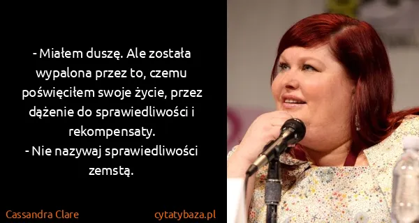 Cassandra Clare: - Miałem duszę. Ale została wypalona przez to, czemu...