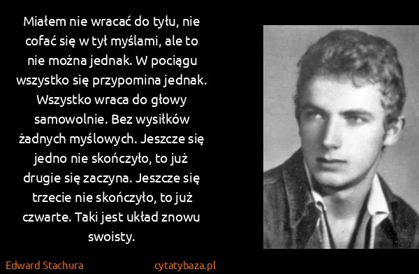 Edward Stachura: Miałem nie wracać do tyłu, nie cofać się w tył myślami,...