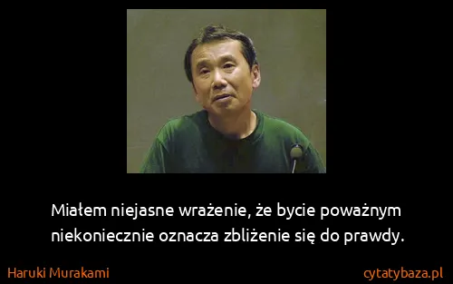 Haruki Murakami: Miałem niejasne wrażenie, że bycie poważnym...