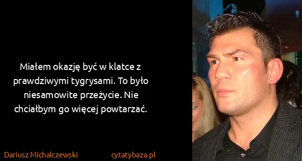 Dariusz Michalczewski : Miałem okazję być w klatce z prawdziwymi tygrysami. To...