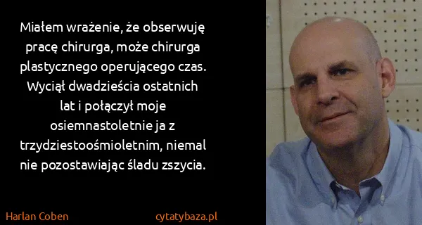 Harlan Coben: Miałem wrażenie, że obserwuję pracę chirurga, może...