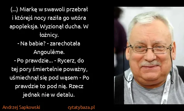 Andrzej Sapkowski: (...) Miarkę w swawoli przebrał i którejś nocy raziła go...