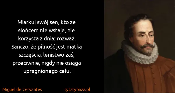 Miguel de Cervantes: Miarkuj swój sen, kto ze słońcem nie wstaje, nie...