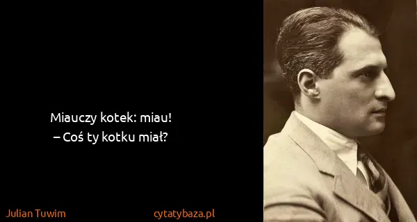 Julian Tuwim: Miauczy kotek: miau!
– Coś ty kotku miał?