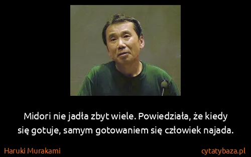 Haruki Murakami: Midori nie jadła zbyt wiele. Powiedziała, że kiedy się...
