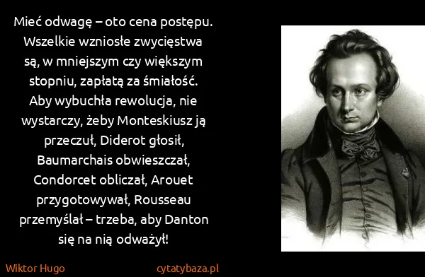 Wiktor Hugo: Mieć odwagę – oto cena postępu.
Wszelkie wzniosłe...