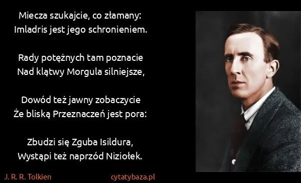 J. R. R. Tolkien: Miecza szukajcie, co złamany:
   Imladris jest jego...