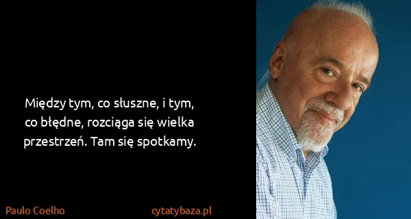 Paulo Coelho: Między tym, co słuszne, i tym, co błędne, rozciąga się...